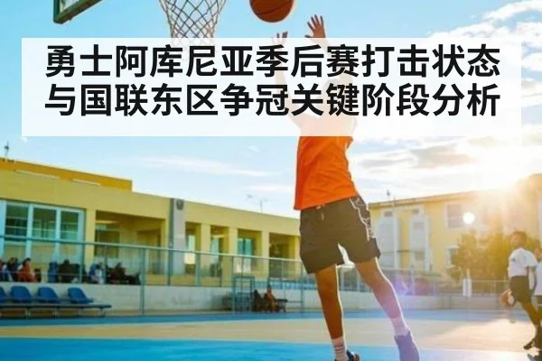勇士阿库尼亚季后赛打击状态与国联东区争冠关键阶段分析