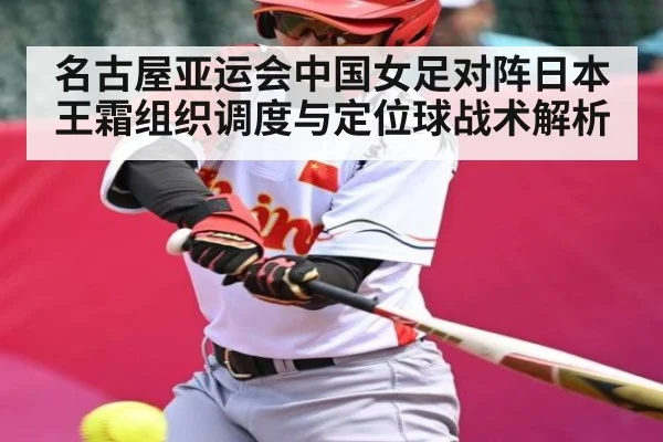 名古屋亚运会中国女足对阵日本 王霜组织调度与定位球战术解析