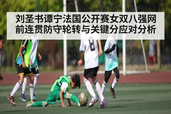 刘圣书谭宁法国公开赛女双八强网前连贯防守轮转与关键分应对分析